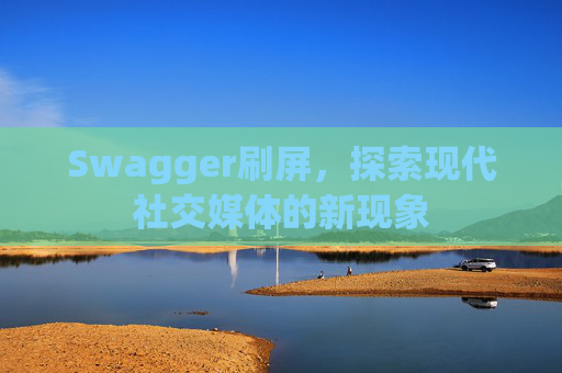 Swagger刷屏，探索现代社交媒体的新现象